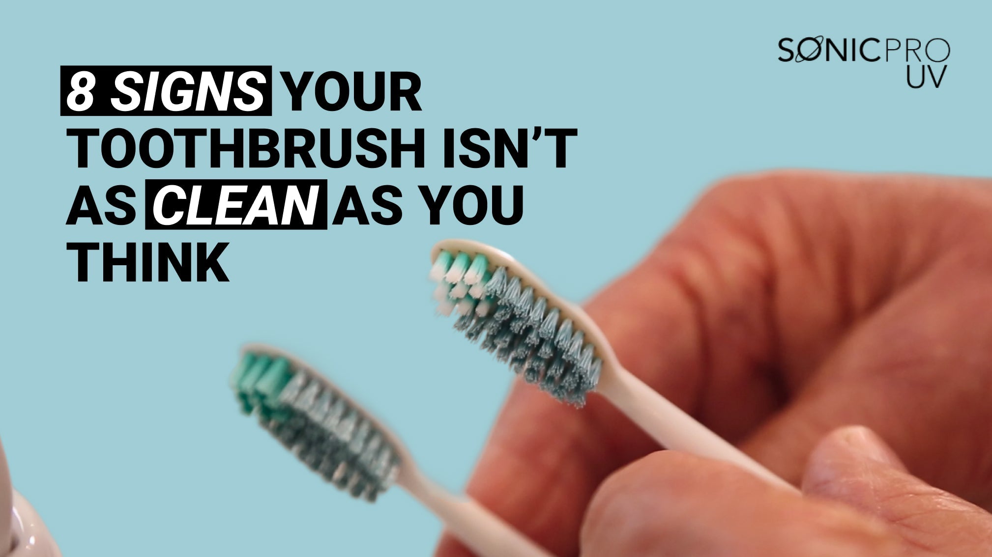 8 signs your toothbrush isn't as clean as you think.
