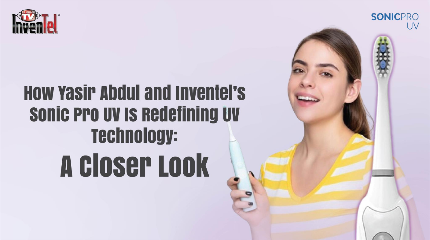 Unveiling Sonic Pro UV Tooth Brush: The Secret Behind Yasir Abdul's Latest Innovation in Inventel's Product Line